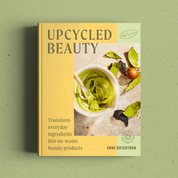 Upcycled Beauty: At Home Recipes by Anna Brightman